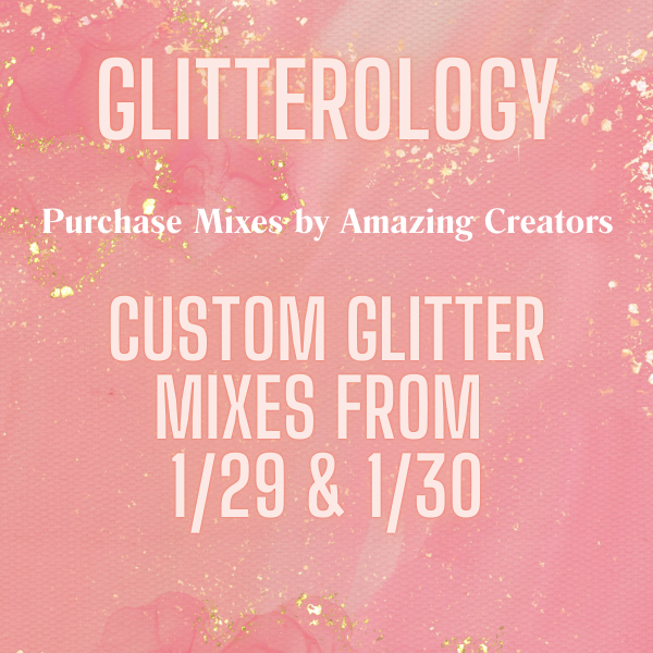 Custom Glitter Mixes 1/29 & 30